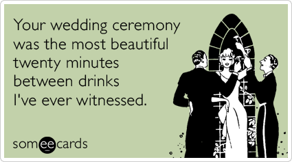 wedding-ceremony-drinks-drunk-twenty-minutes-wedding-ecards-someecards.png